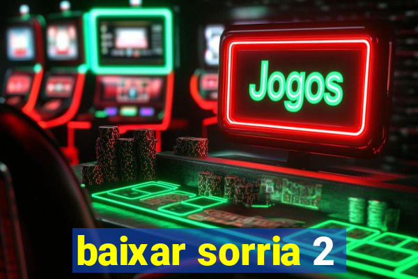 baixar sorria 2